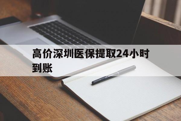 日土高价深圳医保提取24小时到账的最新政策(2025年日土深圳医保卡金额提取分享)